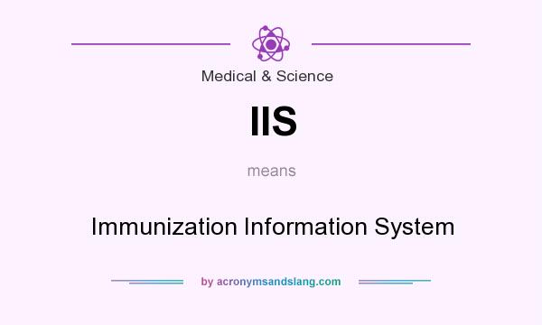 What does IIS mean? It stands for Immunization Information System