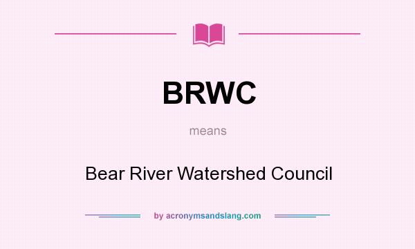 What does BRWC mean? It stands for Bear River Watershed Council