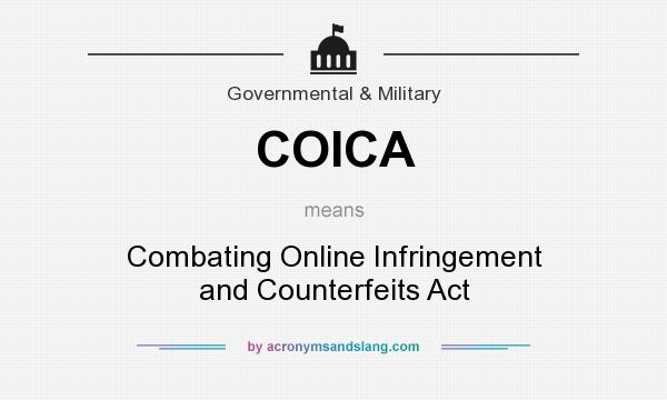 What does COICA mean? It stands for Combating Online Infringement and Counterfeits Act