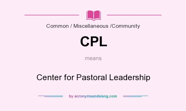 What does CPL mean? It stands for Center for Pastoral Leadership