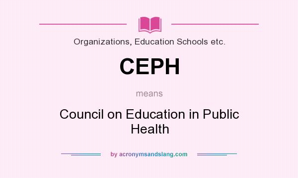 What does CEPH mean? It stands for Council on Education in Public Health