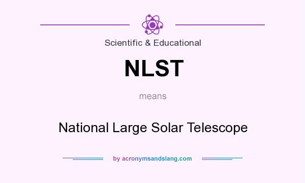 What does NLST mean? It stands for National Large Solar Telescope