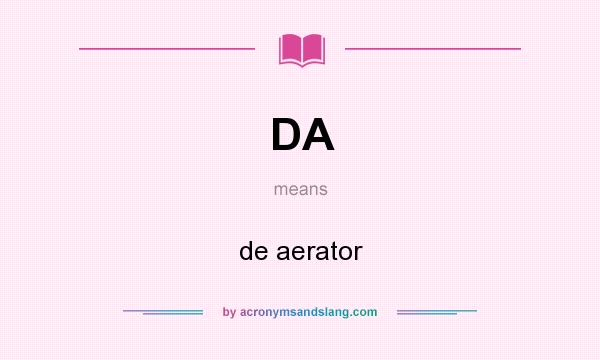 What does DA mean? It stands for de aerator