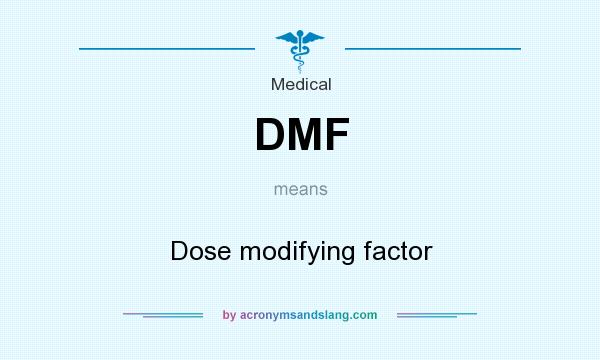 What does DMF mean? It stands for Dose modifying factor