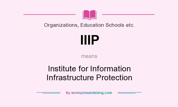 What does IIIP mean? It stands for Institute for Information Infrastructure Protection