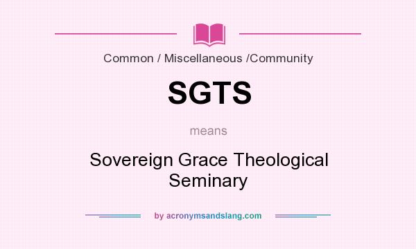 What does SGTS mean? It stands for Sovereign Grace Theological Seminary