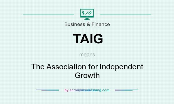 What does TAIG mean? It stands for The Association for Independent Growth