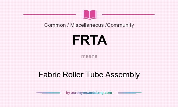 What does FRTA mean? It stands for Fabric Roller Tube Assembly