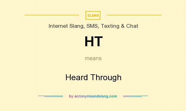What does HT mean? It stands for Heard Through