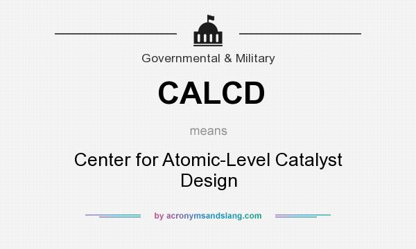 What does CALCD mean? It stands for Center for Atomic-Level Catalyst Design