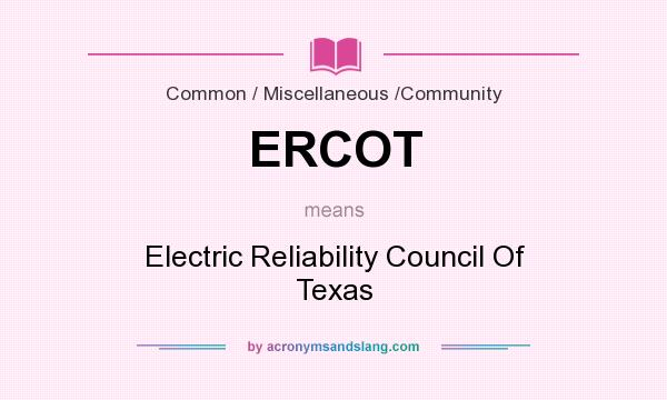 What does ERCOT mean? It stands for Electric Reliability Council Of Texas