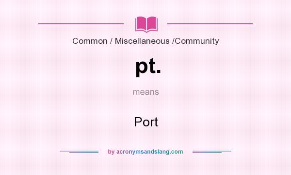 What does pt. mean? It stands for Port