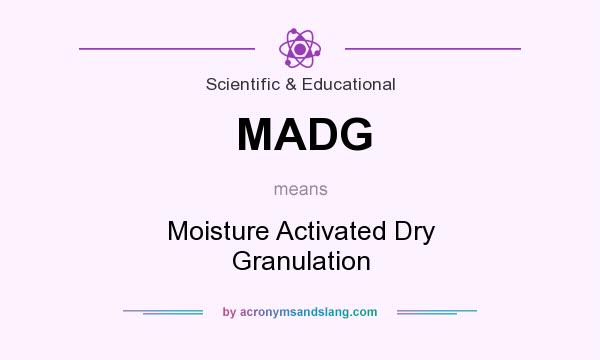 What does MADG mean? It stands for Moisture Activated Dry Granulation