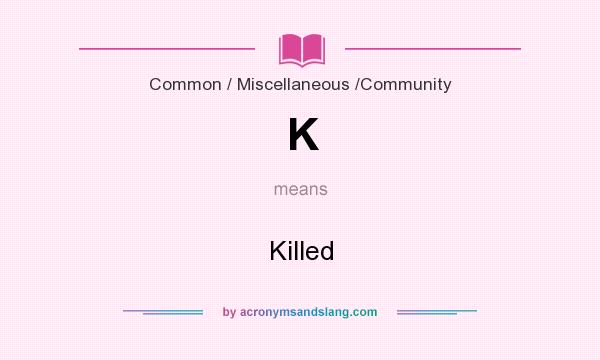 What does K mean? It stands for Killed