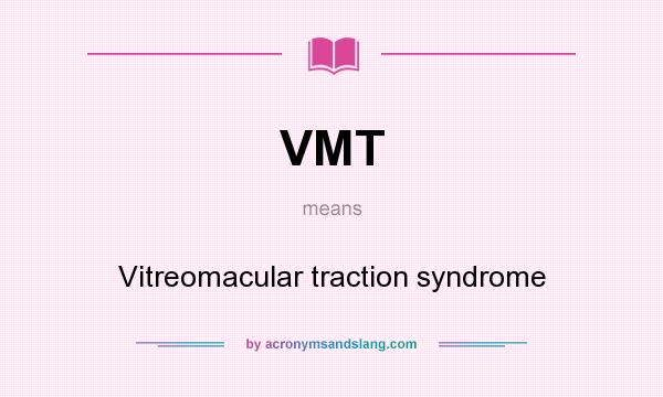 What does VMT mean? It stands for Vitreomacular traction syndrome