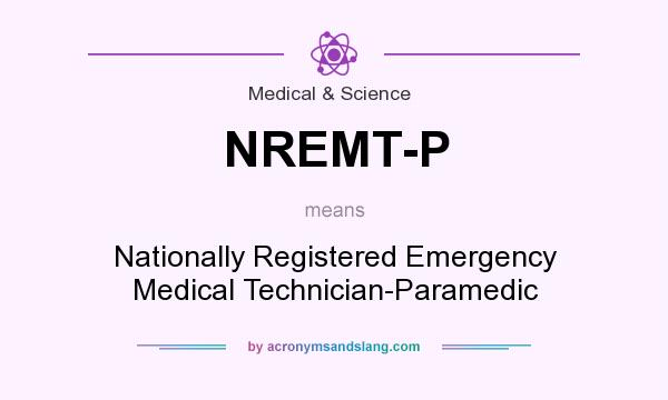 What does NREMT-P mean? It stands for Nationally Registered Emergency Medical Technician-Paramedic