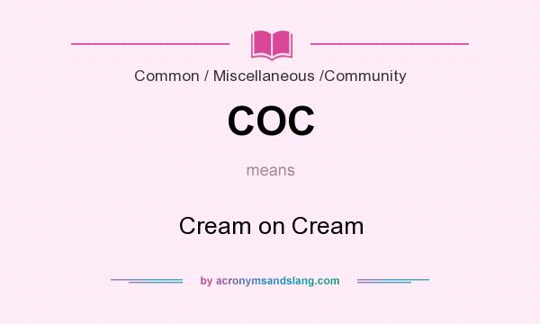 What does COC mean? It stands for Cream on Cream