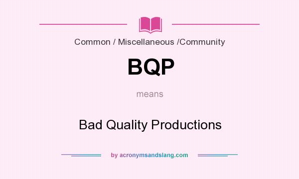 What does BQP mean? It stands for Bad Quality Productions