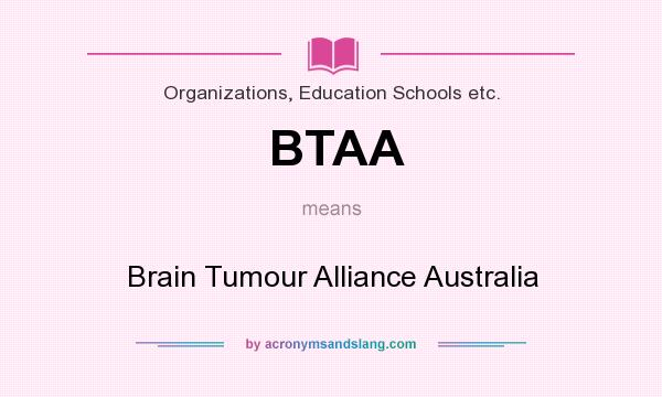 What does BTAA mean? It stands for Brain Tumour Alliance Australia