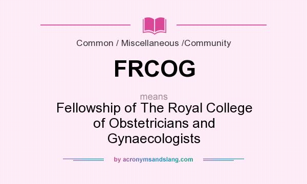 What does FRCOG mean? It stands for Fellowship of The Royal College of Obstetricians and Gynaecologists
