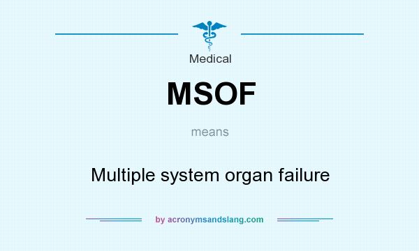 What does MSOF mean? It stands for Multiple system organ failure