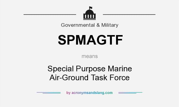 What does SPMAGTF mean? It stands for Special Purpose Marine Air-Ground Task Force
