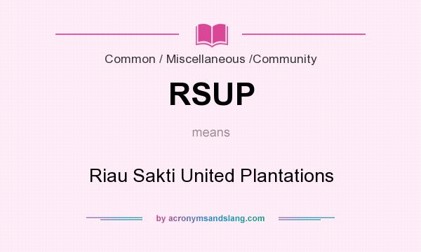 What does RSUP mean? It stands for Riau Sakti United Plantations