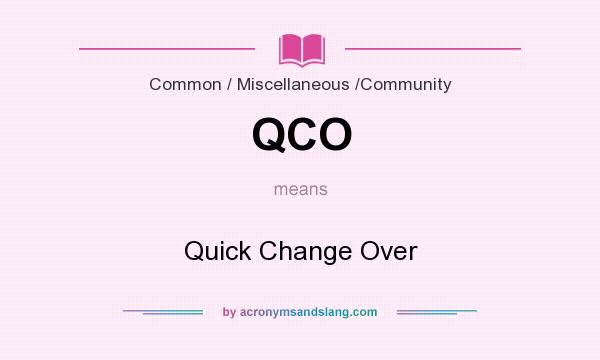 What does QCO mean? It stands for Quick Change Over