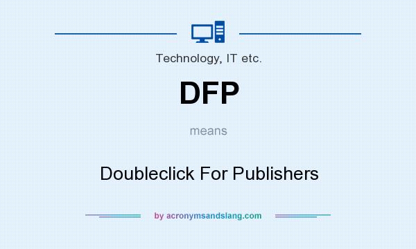 What does DFP mean? It stands for Doubleclick For Publishers