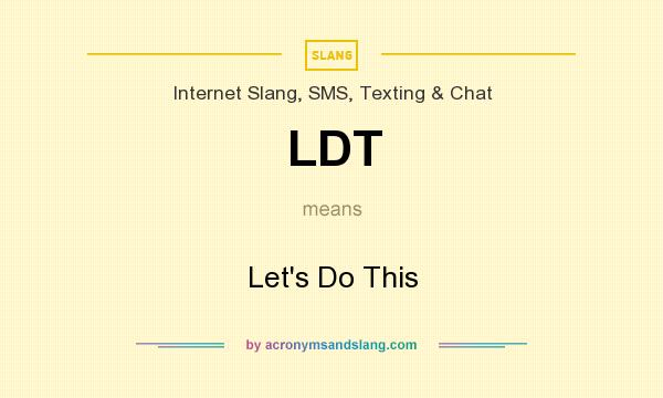 What does LDT mean? It stands for Let`s Do This