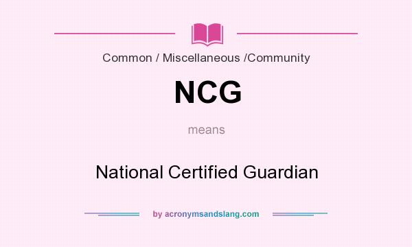 What does NCG mean? It stands for National Certified Guardian