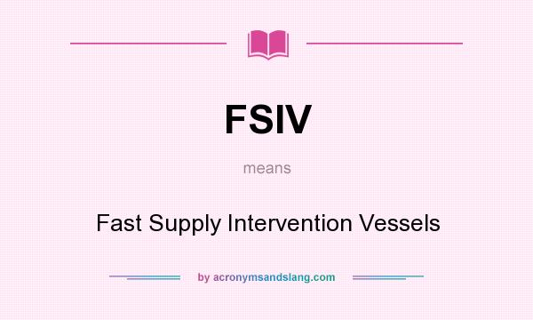 What does FSIV mean? It stands for Fast Supply Intervention Vessels