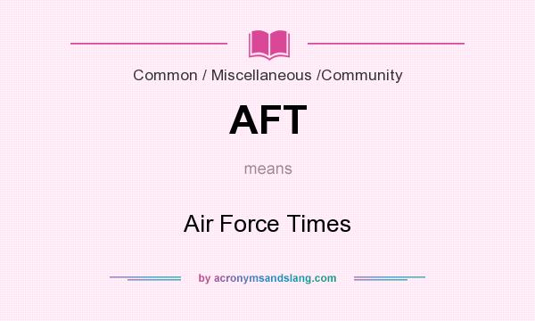 What does AFT mean? It stands for Air Force Times