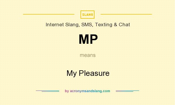 What does MP mean? It stands for My Pleasure