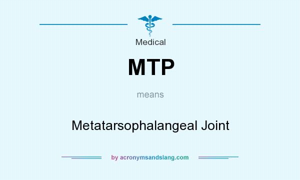 What does MTP mean? It stands for Metatarsophalangeal Joint