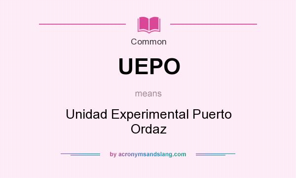 What does UEPO mean? It stands for Unidad Experimental Puerto Ordaz