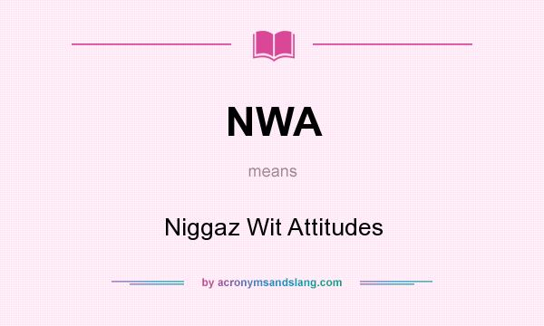 What does NWA mean? It stands for Niggaz Wit Attitudes