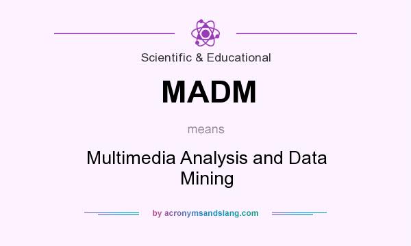 What does MADM mean? It stands for Multimedia Analysis and Data Mining