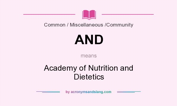 What does AND mean? It stands for Academy of Nutrition and Dietetics
