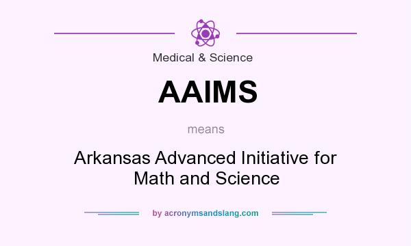 What does AAIMS mean? It stands for Arkansas Advanced Initiative for Math and Science