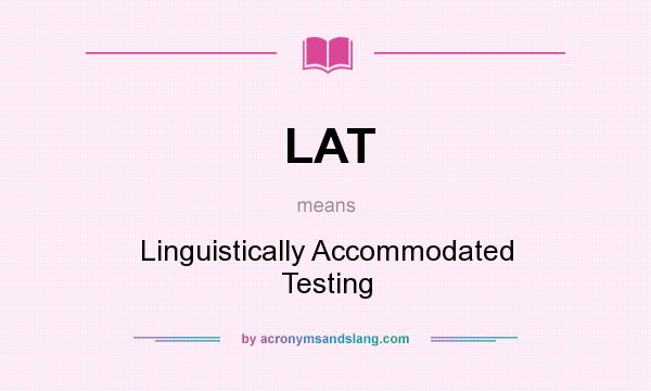 What does LAT mean? It stands for Linguistically Accommodated Testing