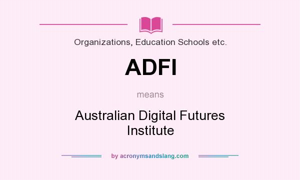 What does ADFI mean? It stands for Australian Digital Futures Institute
