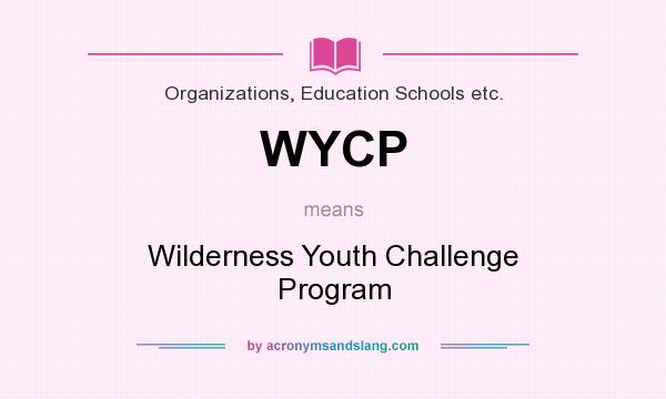 What does WYCP mean? It stands for Wilderness Youth Challenge Program