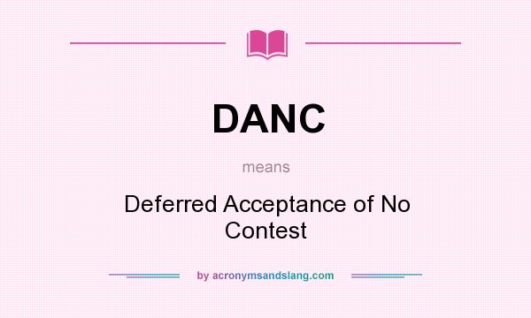 What does DANC mean? It stands for Deferred Acceptance of No Contest