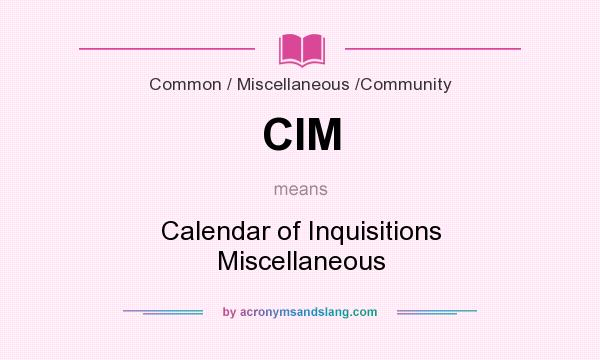 What does CIM mean? It stands for Calendar of Inquisitions Miscellaneous