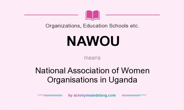 What does NAWOU mean? It stands for National Association of Women Organisations in Uganda