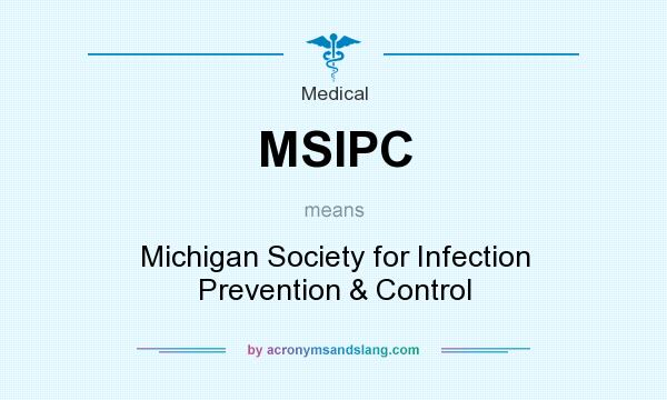 What does MSIPC mean? It stands for Michigan Society for Infection Prevention & Control