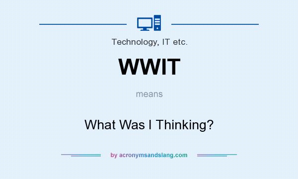 What does WWIT mean? It stands for What Was I Thinking?
