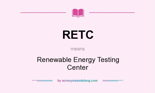 What does RETC mean? It stands for Renewable Energy Testing Center