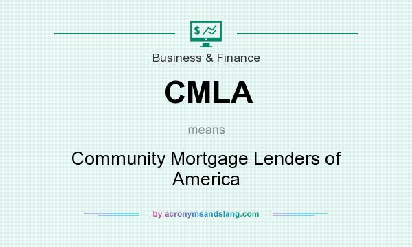 What does CMLA mean? It stands for Community Mortgage Lenders of America